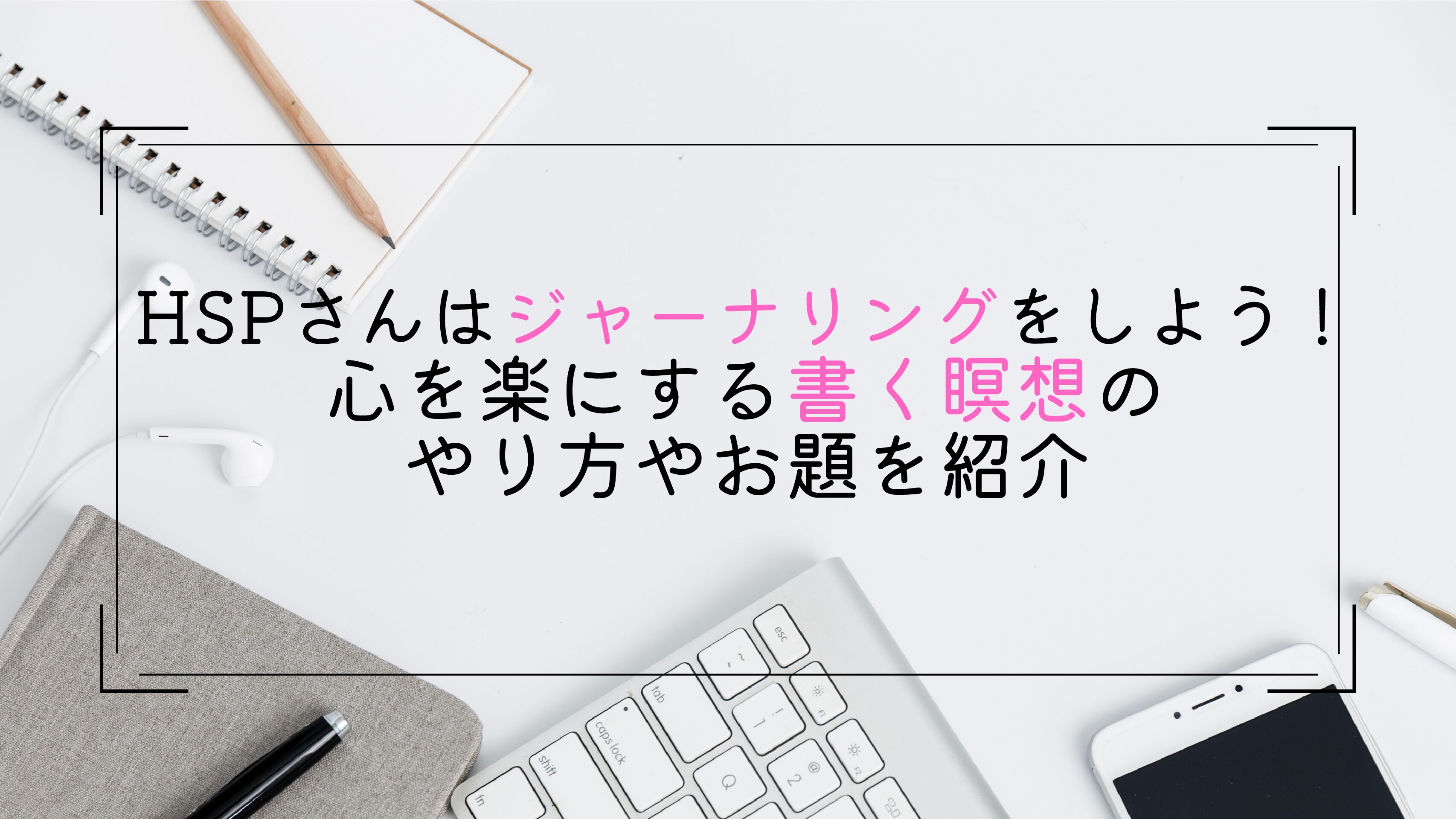 Hspはジャーナリングをしよう 心を楽にする書く瞑想のやり方やお題を紹介 繊細ママが語る